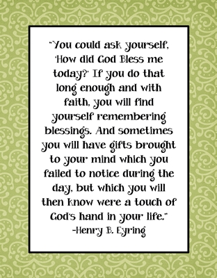You could ask yourself How did God Bless me today  Quote by Henry B. Eyring sm