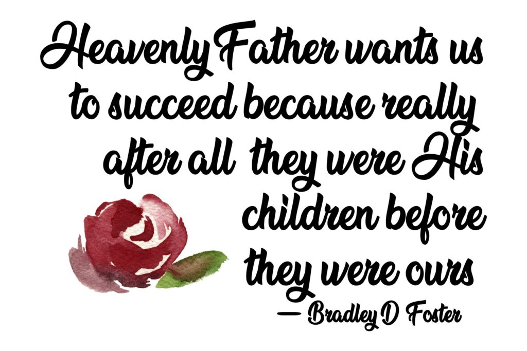 Heavenly Father Wants Us To Succeed Quote By Bradley D. Foster – The 